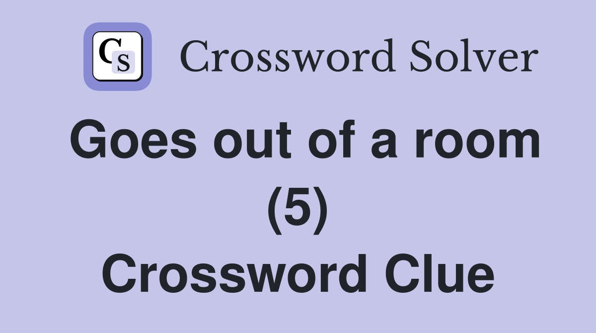 Goes out of a room (5) Crossword Clue