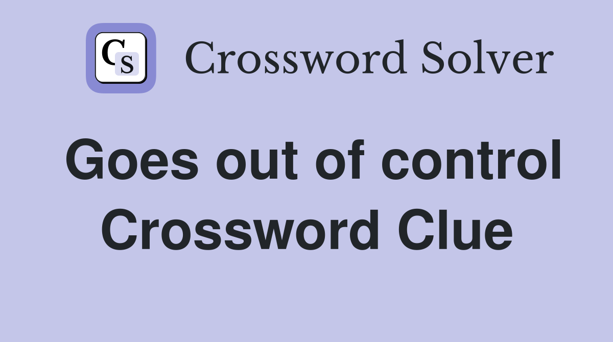 Goes out of control Crossword Clue