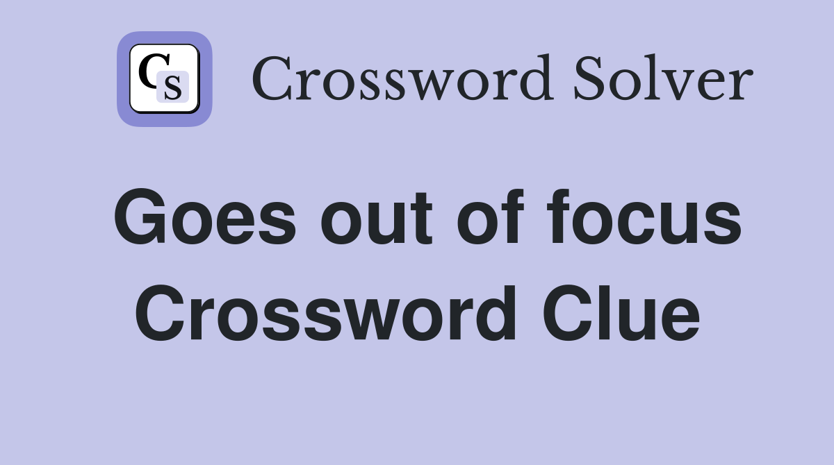 Goes out of focus Crossword Clue