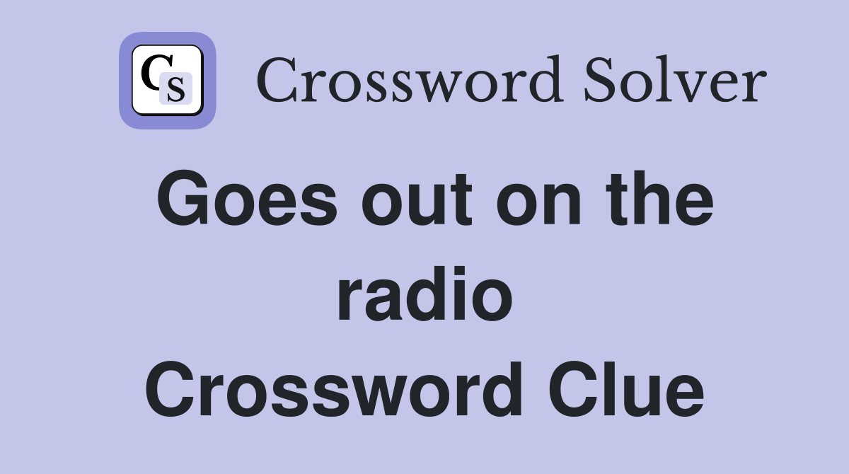 Goes out on the radio Crossword Clue