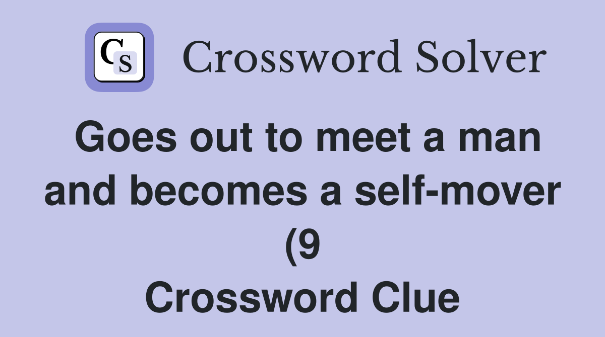 Goes out to meet a man and becomes a self mover (9) Crossword Clue Goes out to meet a man and becomes a self mover (9) Crossword Clue