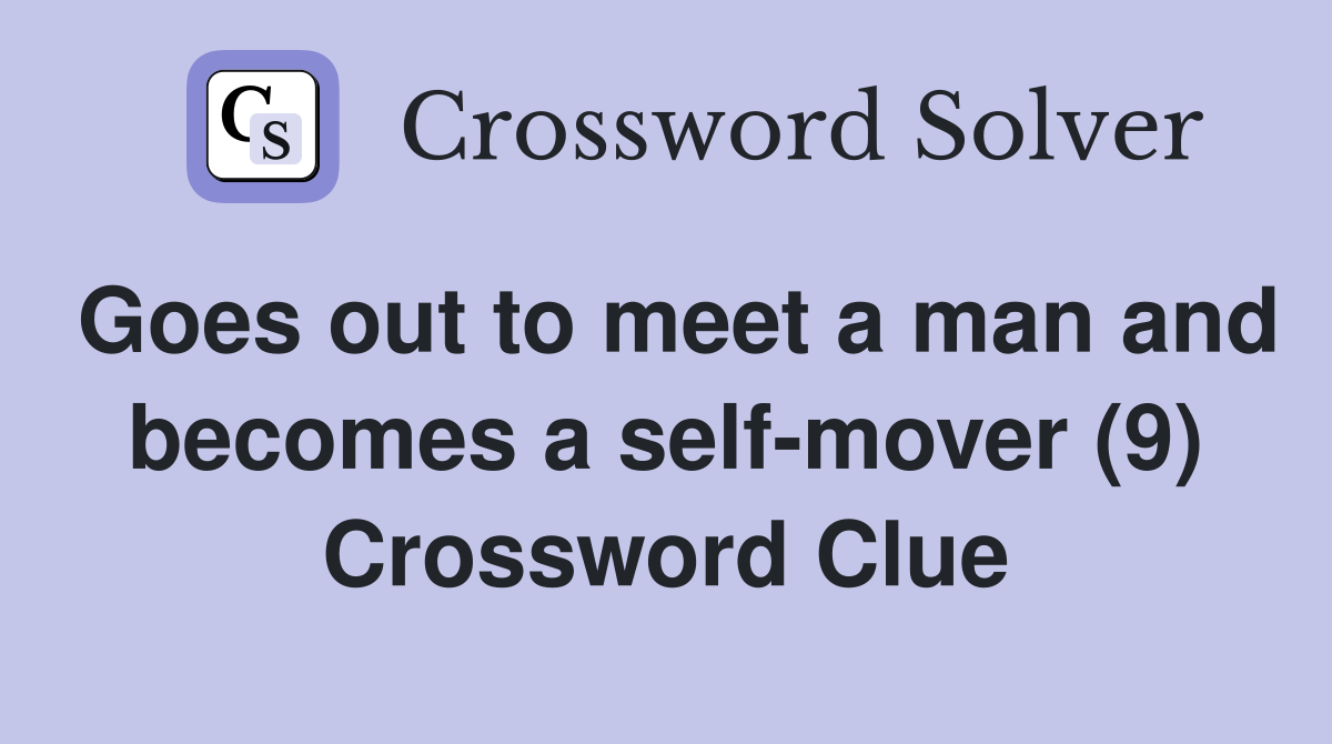 Goes out to meet a man and becomes a self mover (9) Crossword Clue