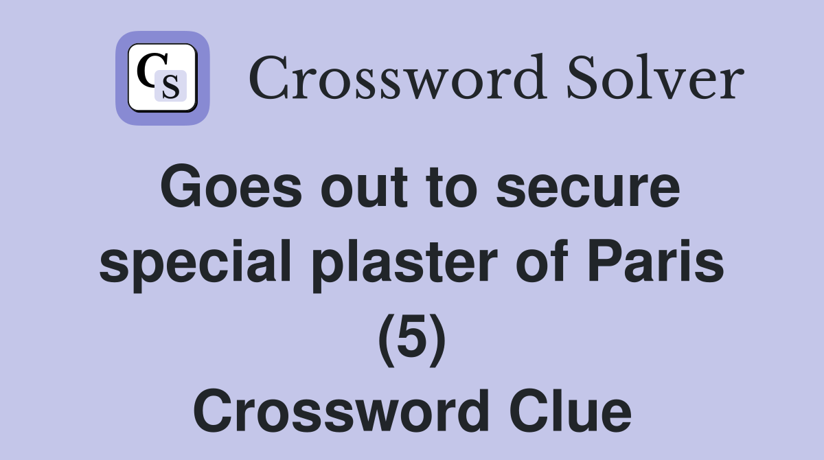 Goes out to secure special plaster of Paris (5) Crossword Clue