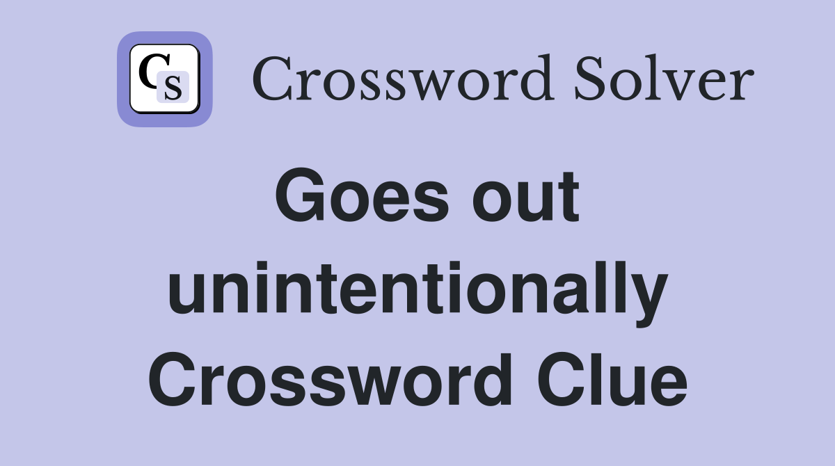 Goes out unintentionally Crossword Clue