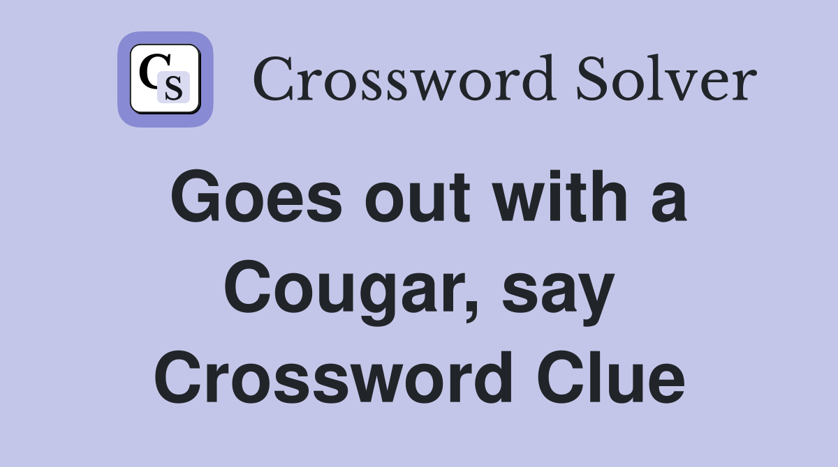 Goes out with a Cougar, say Crossword Clue