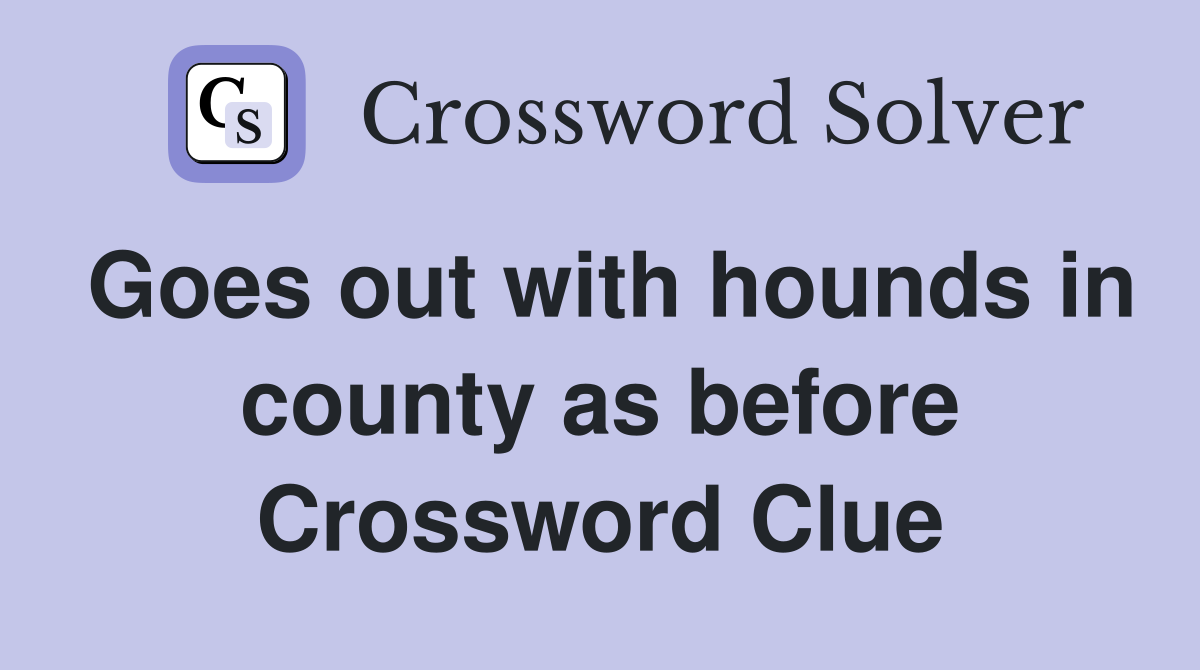 Goes out with hounds in county as before Crossword Clue