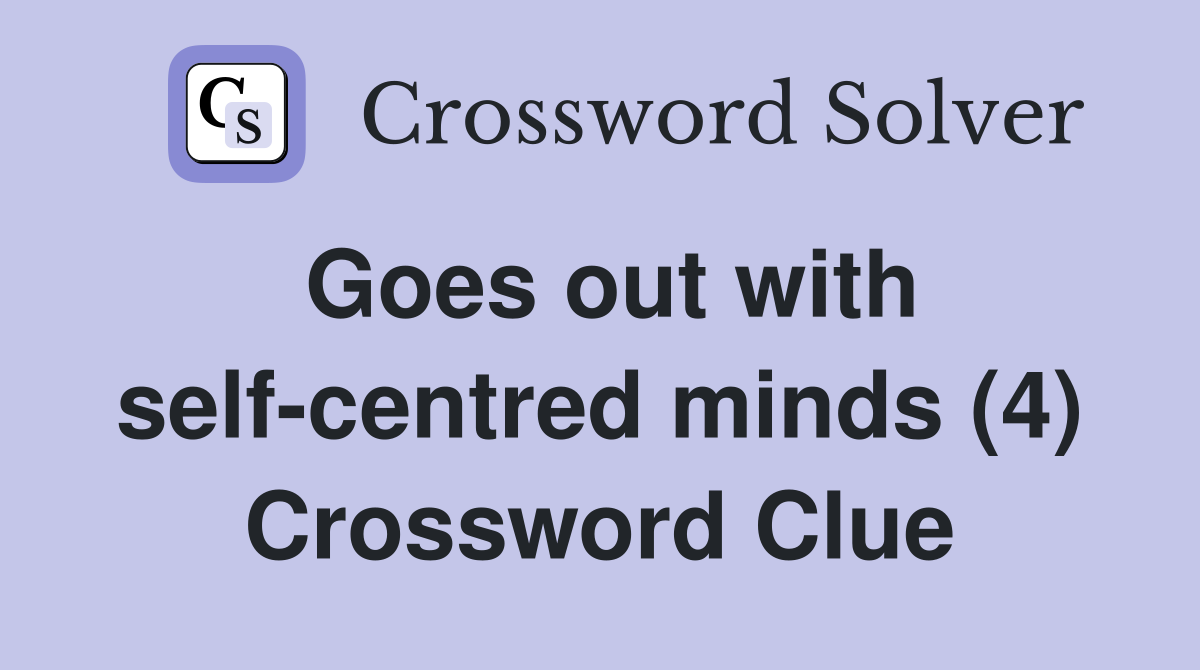 Goes out with self-centred minds (4) Crossword Clue