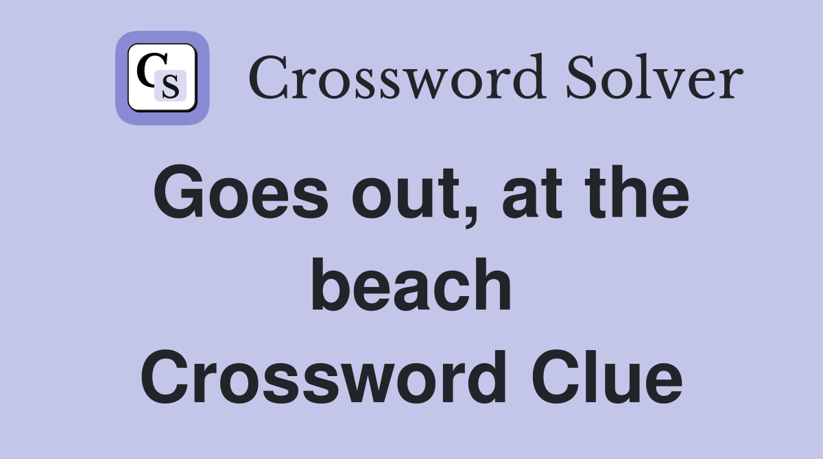 Goes out, at the beach Crossword Clue
