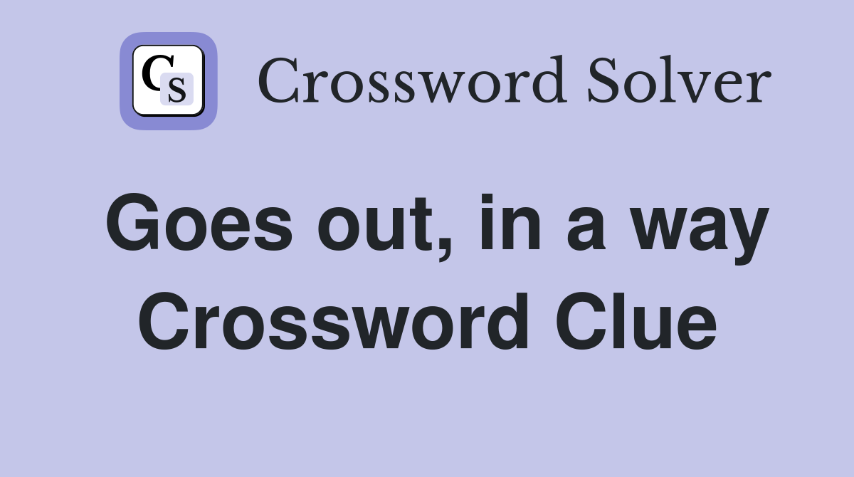 Goes out, in a way Crossword Clue