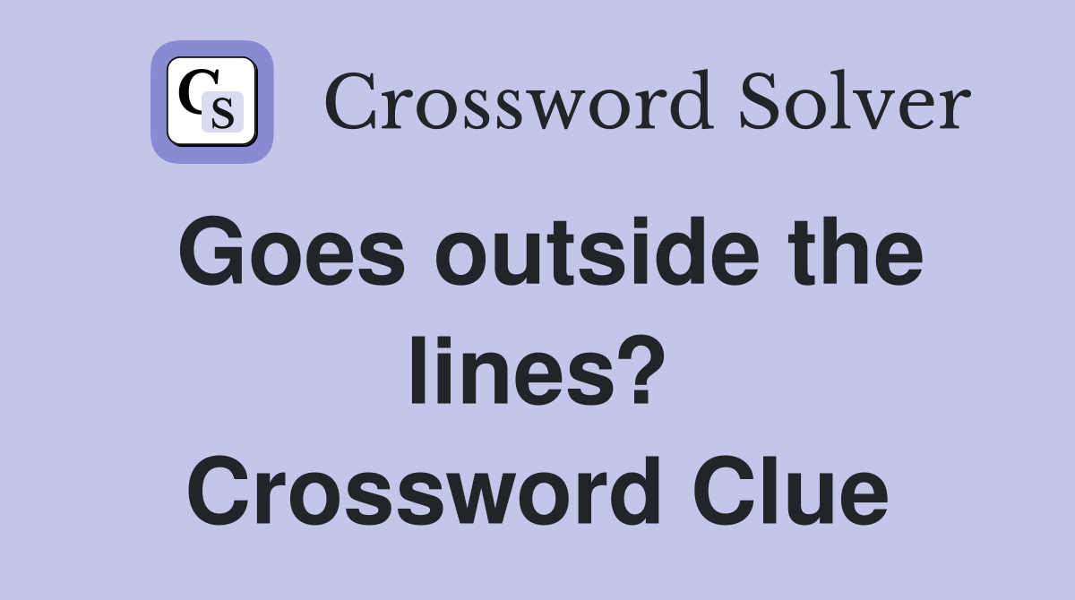 Goes outside the lines? Crossword Clue