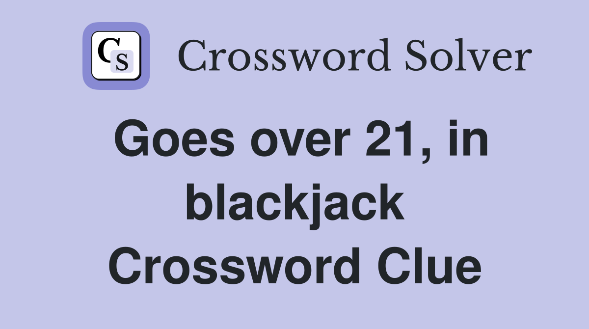 Goes over 21, in blackjack Crossword Clue