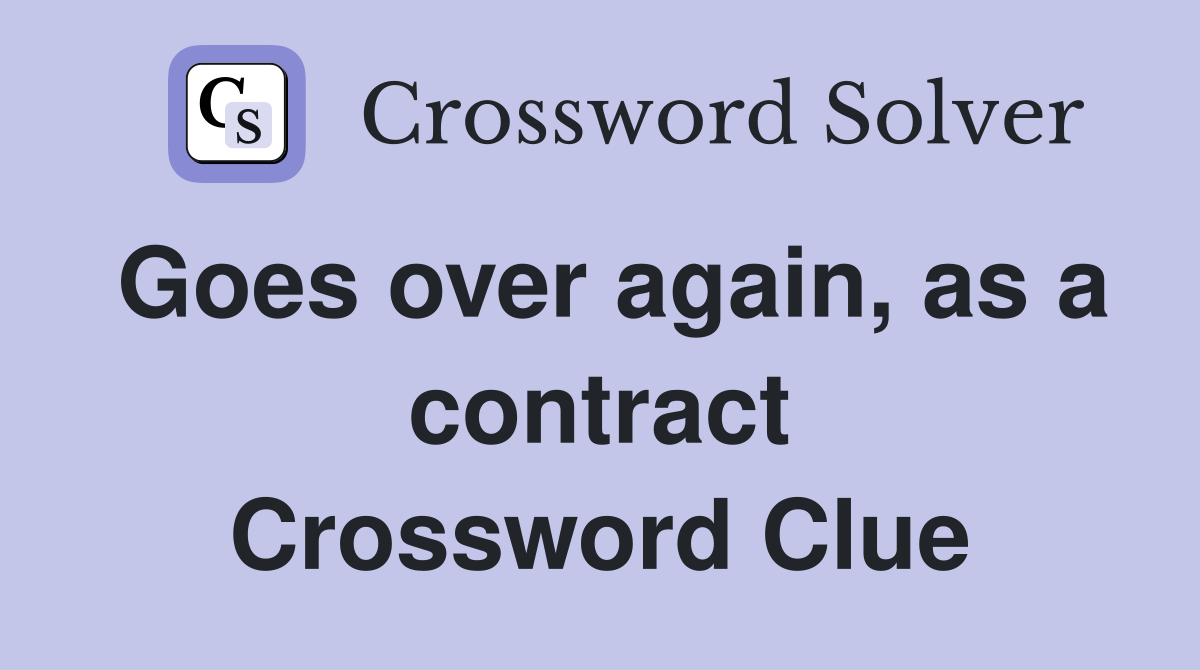 Goes over again, as a contract Crossword Clue