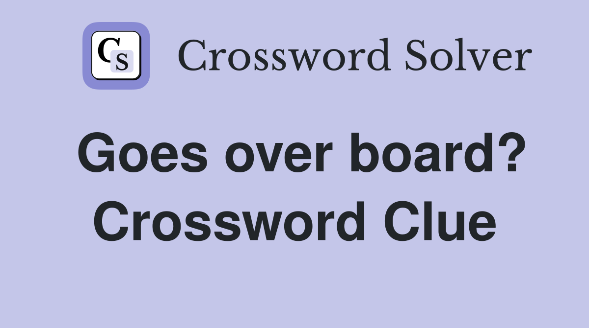 Goes over board? Crossword Clue