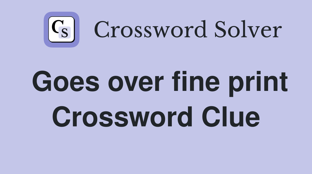 Goes over fine print Crossword Clue