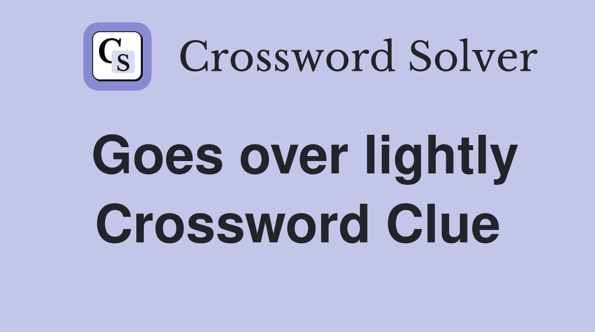 Goes over lightly Crossword Clue