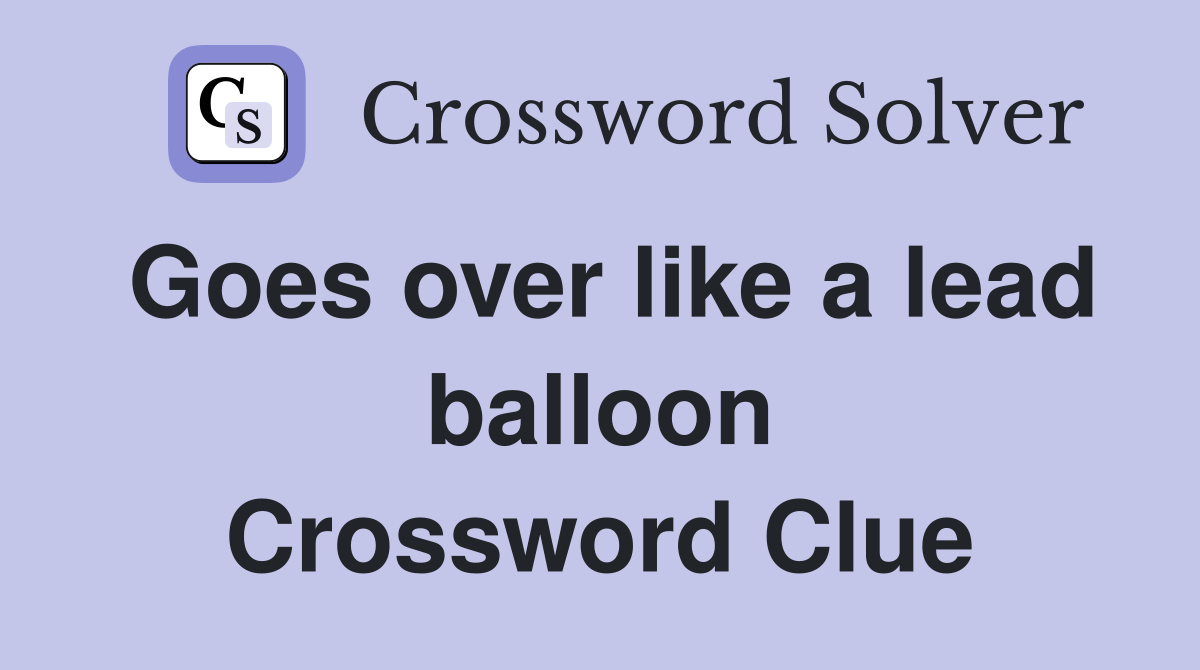 Goes over like a lead balloon Crossword Clue
