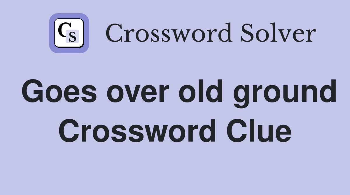 Goes over old ground Crossword Clue