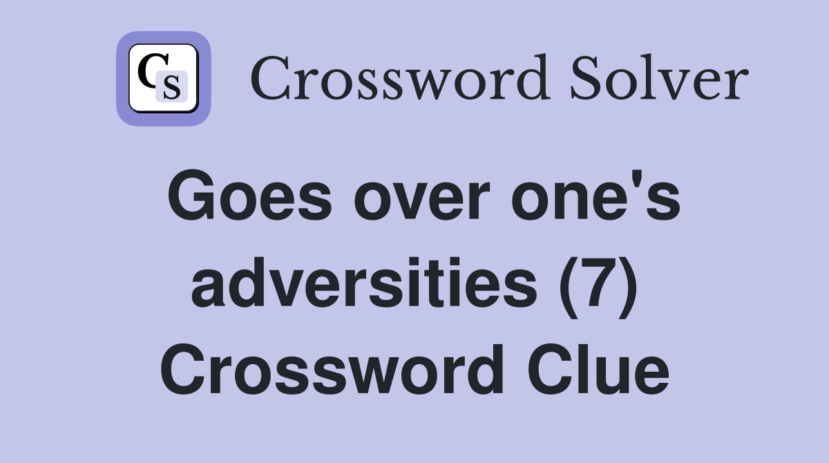 Goes over one's adversities (7) Crossword Clue