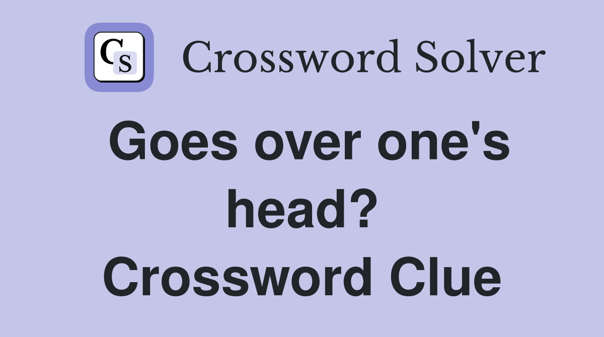 Goes over one's head? Crossword Clue