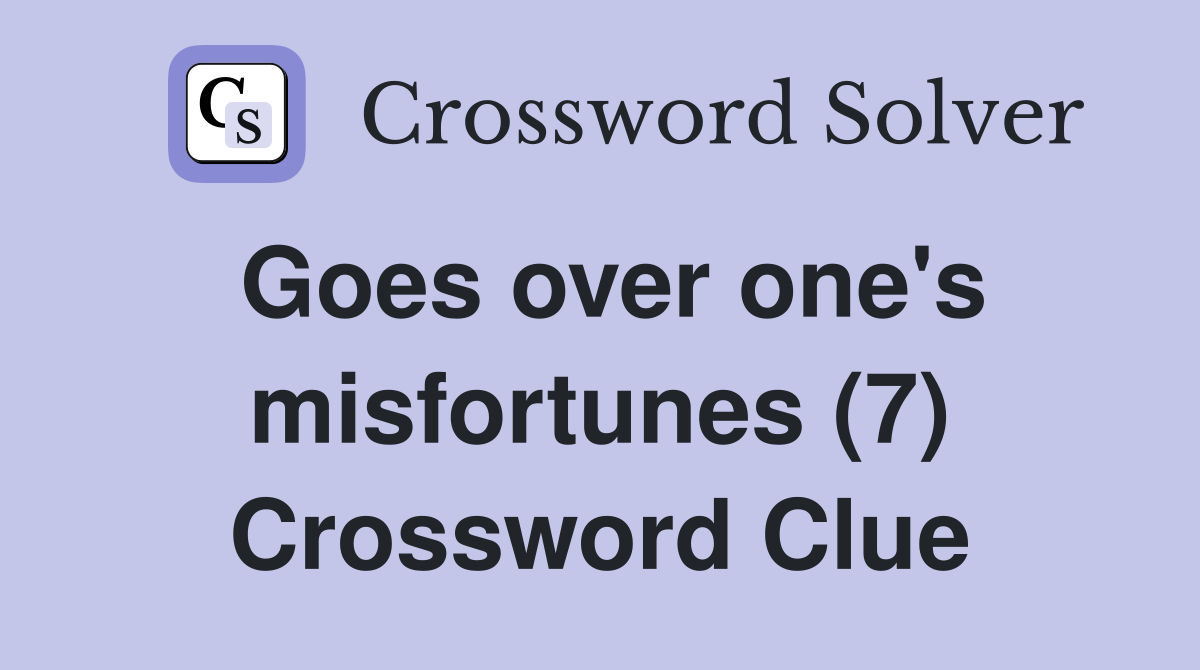 Goes over one's misfortunes (7) Crossword Clue