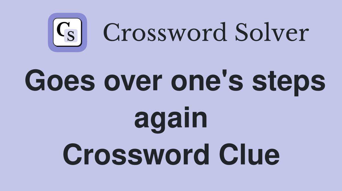 Goes over one's steps again Crossword Clue