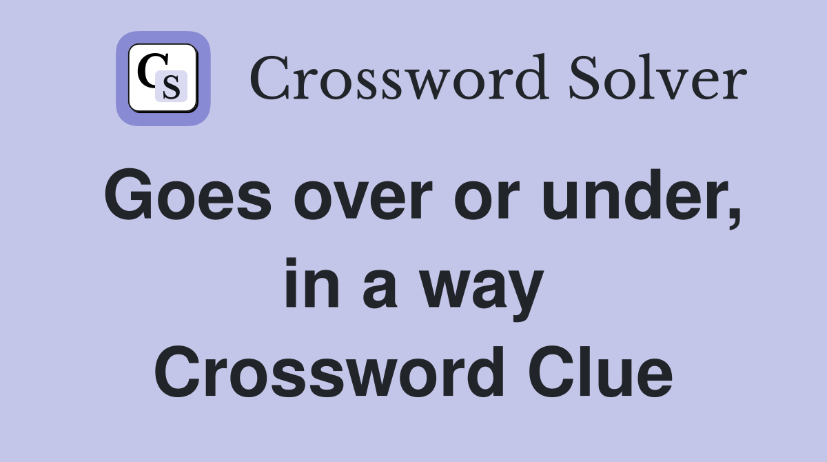 Goes over or under, in a way Crossword Clue