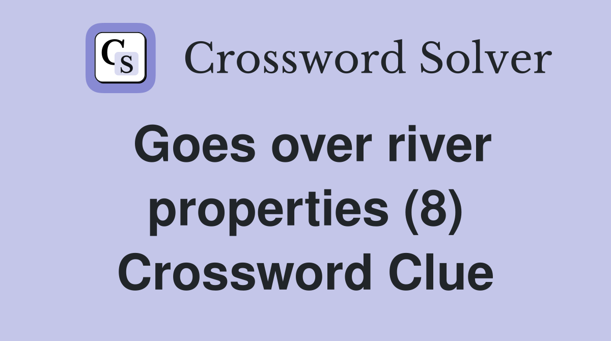 Goes over river properties (8) Crossword Clue