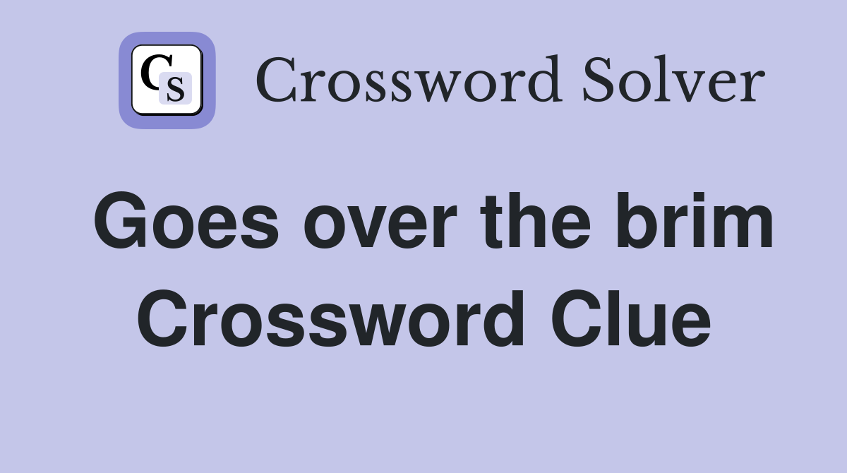 Goes over the brim Crossword Clue