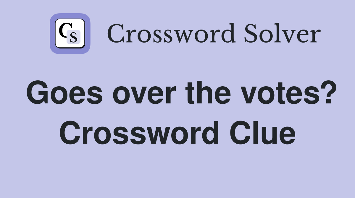 Goes over the votes? Crossword Clue