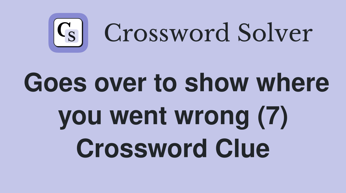 Goes over to show where you went wrong (7) Crossword Clue