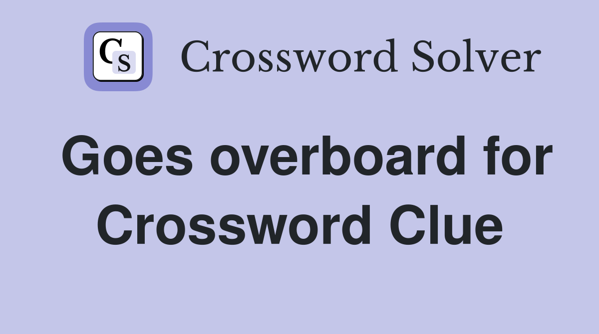 Goes overboard for Crossword Clue