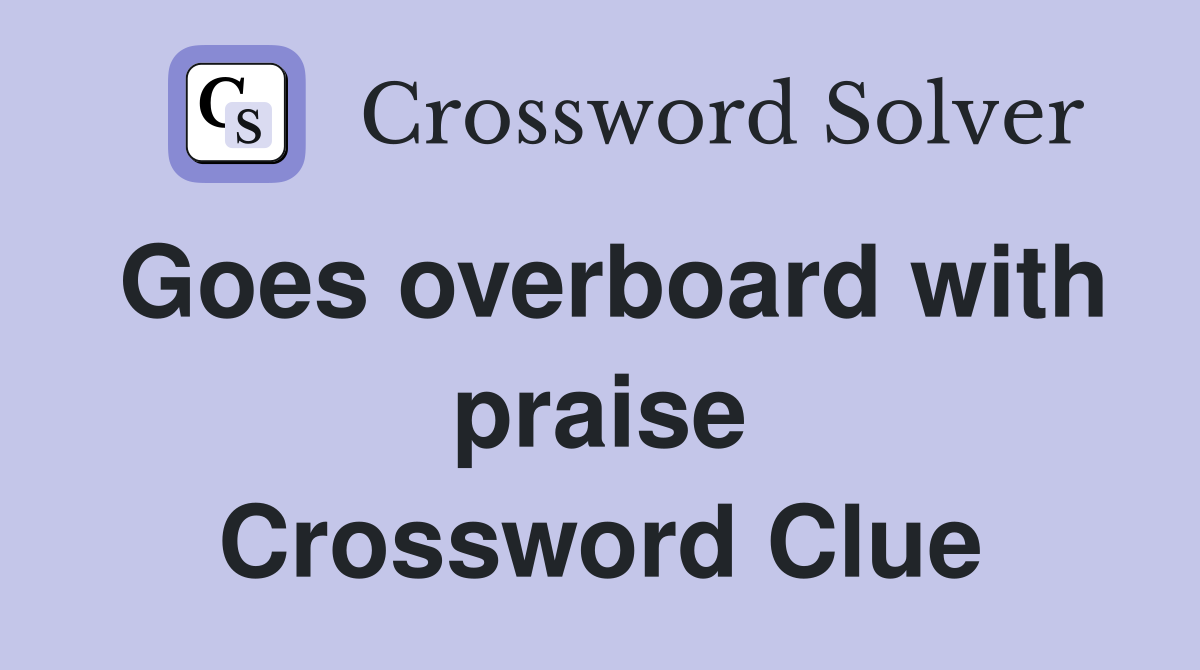Goes overboard with praise Crossword Clue
