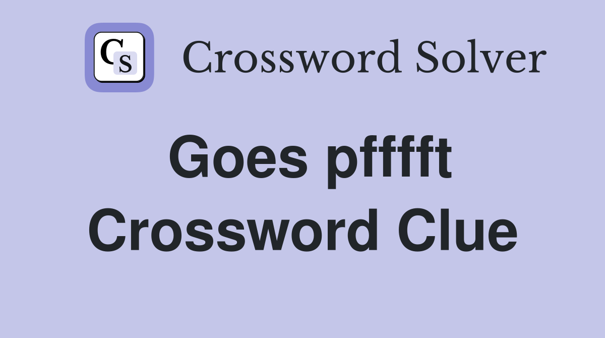 Goes pfffft Crossword Clue