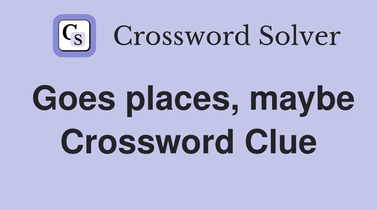 Goes places, maybe Crossword Clue