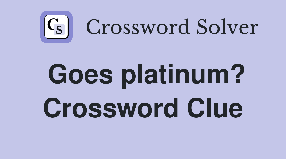 Goes platinum? Crossword Clue