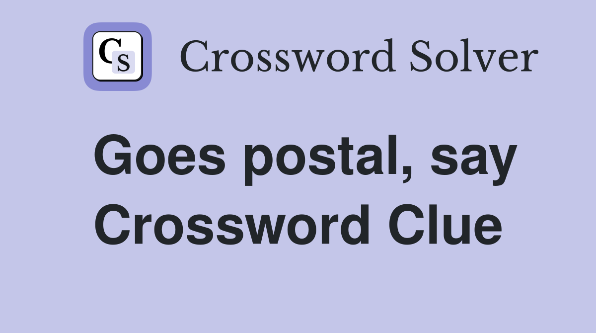 Goes postal, say Crossword Clue