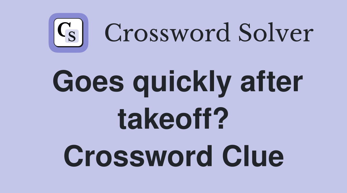 Goes quickly after takeoff? Crossword Clue