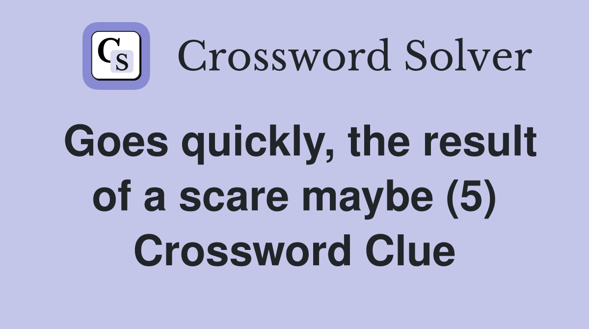 Goes quickly, the result of a scare maybe (5) Crossword Clue