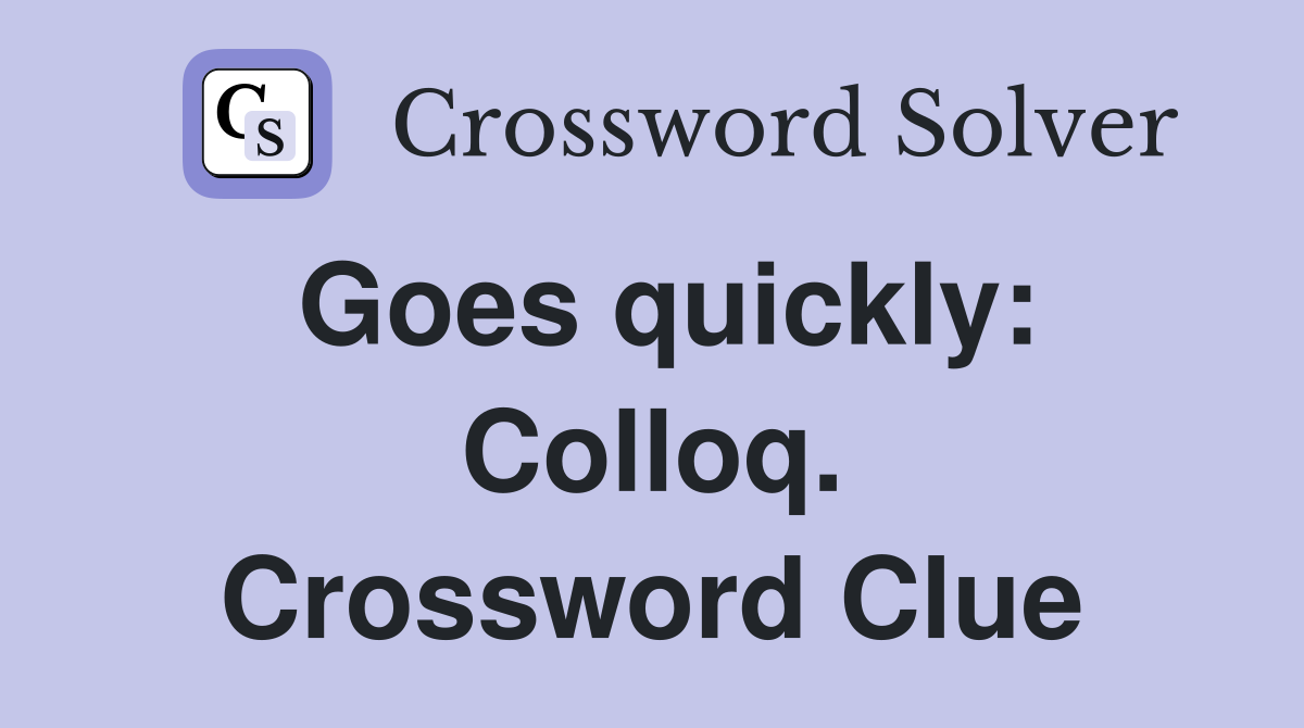 Goes quickly: Colloq. Crossword Clue