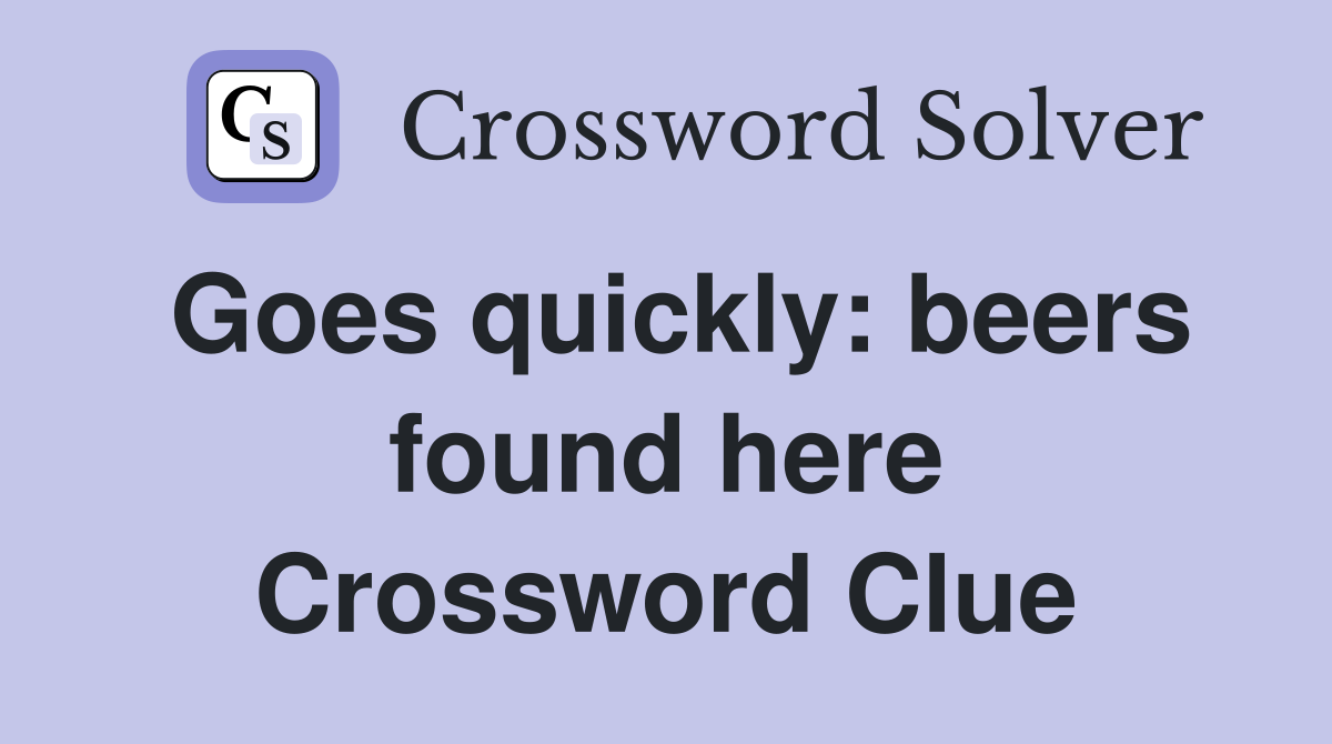 Goes quickly: beers found here Crossword Clue