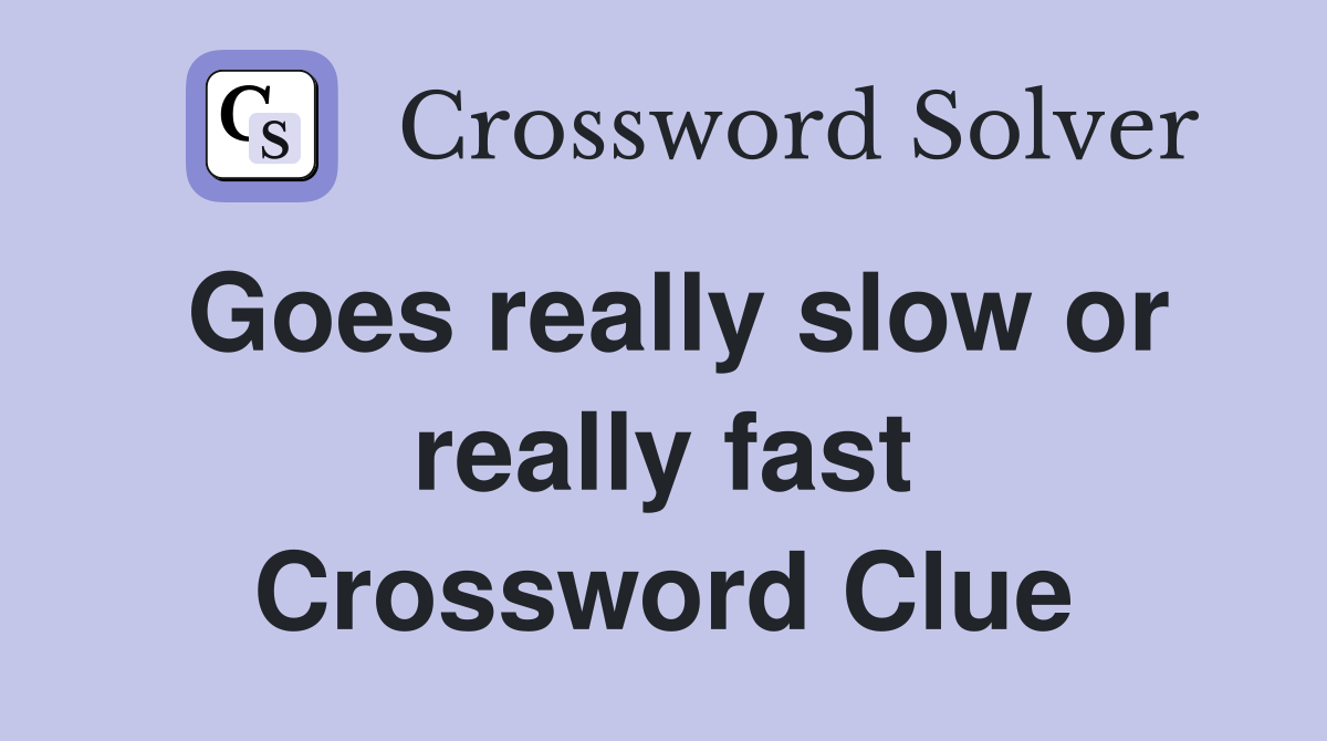 Goes really slow or really fast Crossword Clue