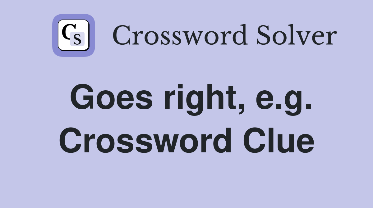 Goes right, e.g. Crossword Clue