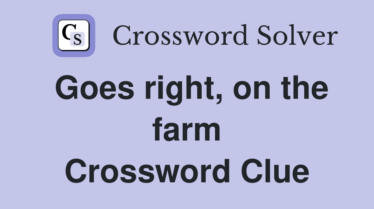 Goes right, on the farm Crossword Clue