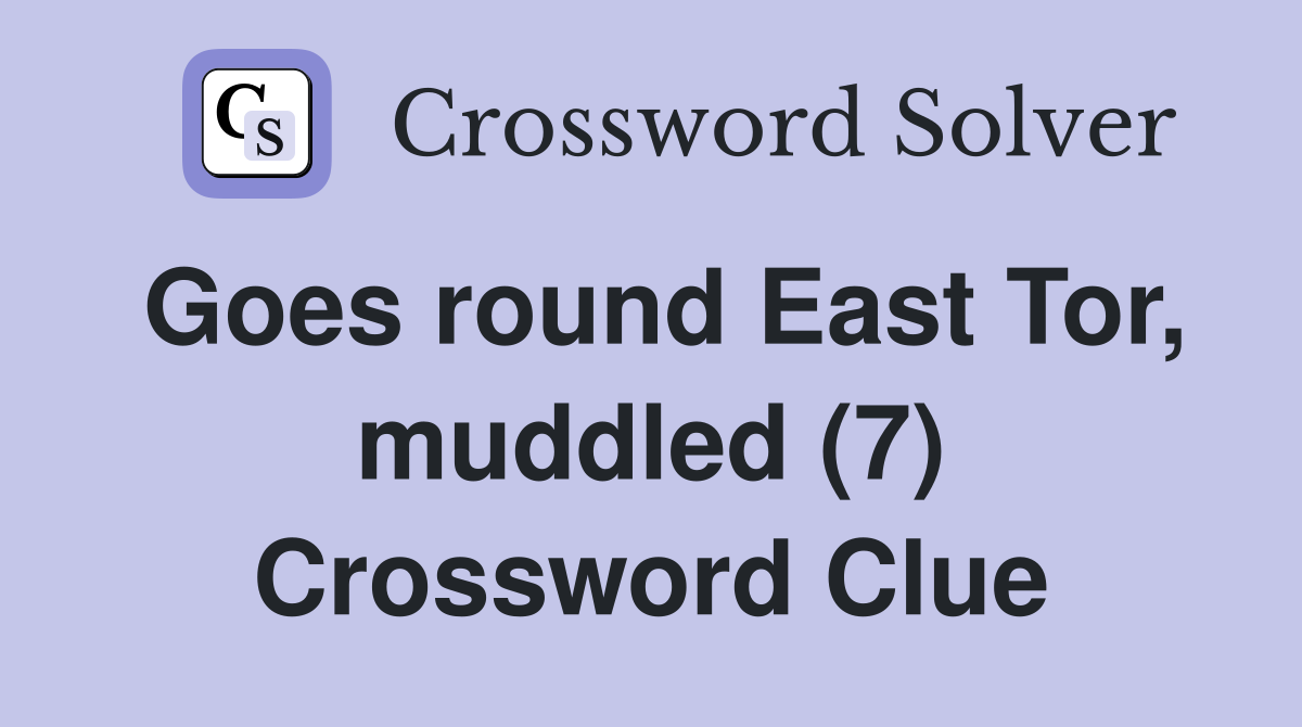 Goes round East Tor, muddled (7) Crossword Clue