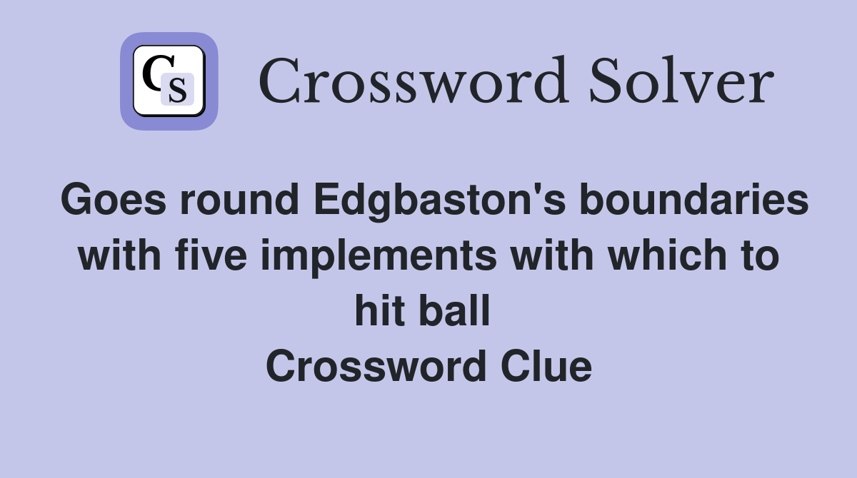 Goes round Edgbaston's boundaries with five implements with which to hit ball  Crossword Clue