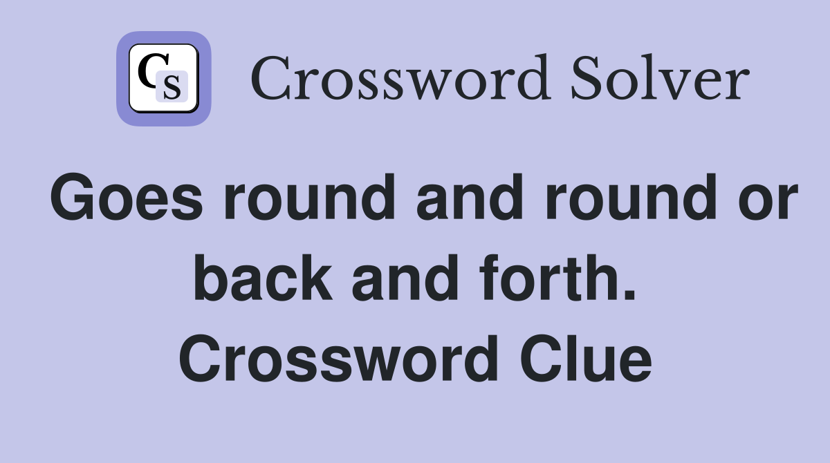 Goes round and round or back and forth. Crossword Clue
