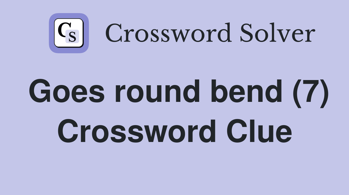 Goes round bend (7) Crossword Clue