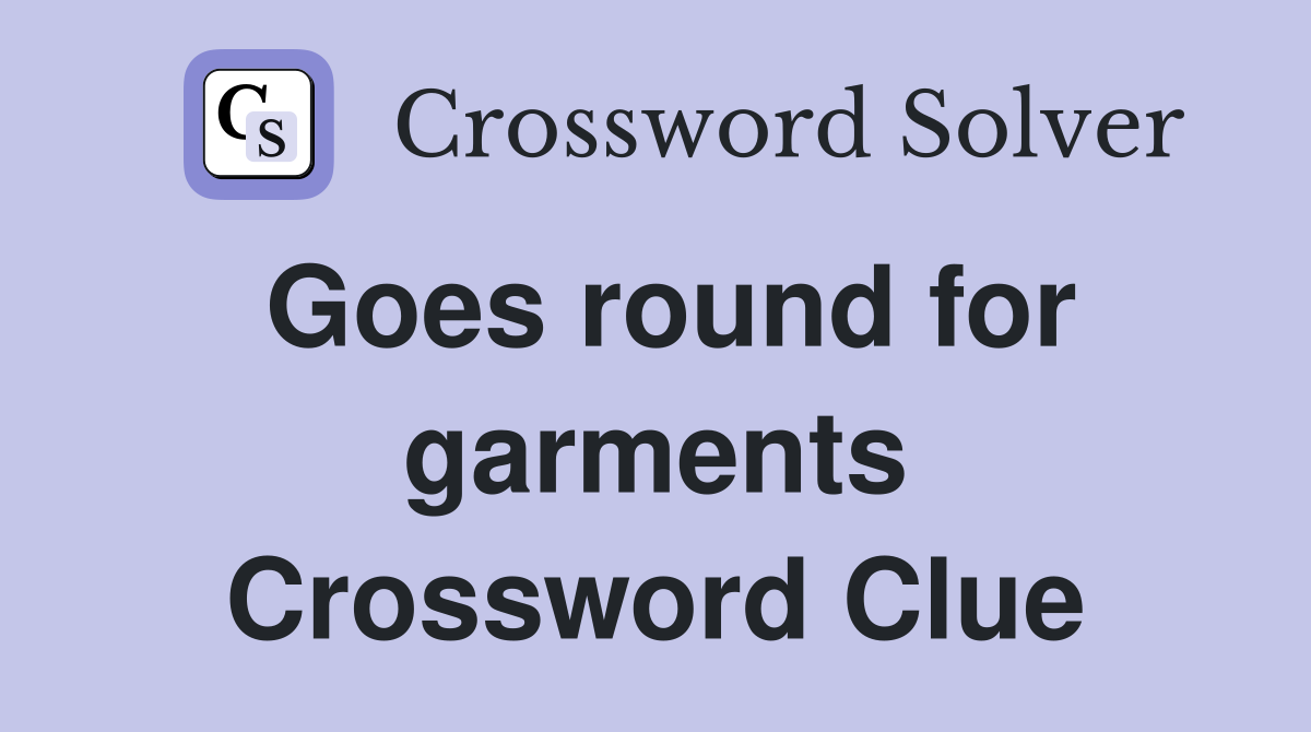 Goes round for garments Crossword Clue