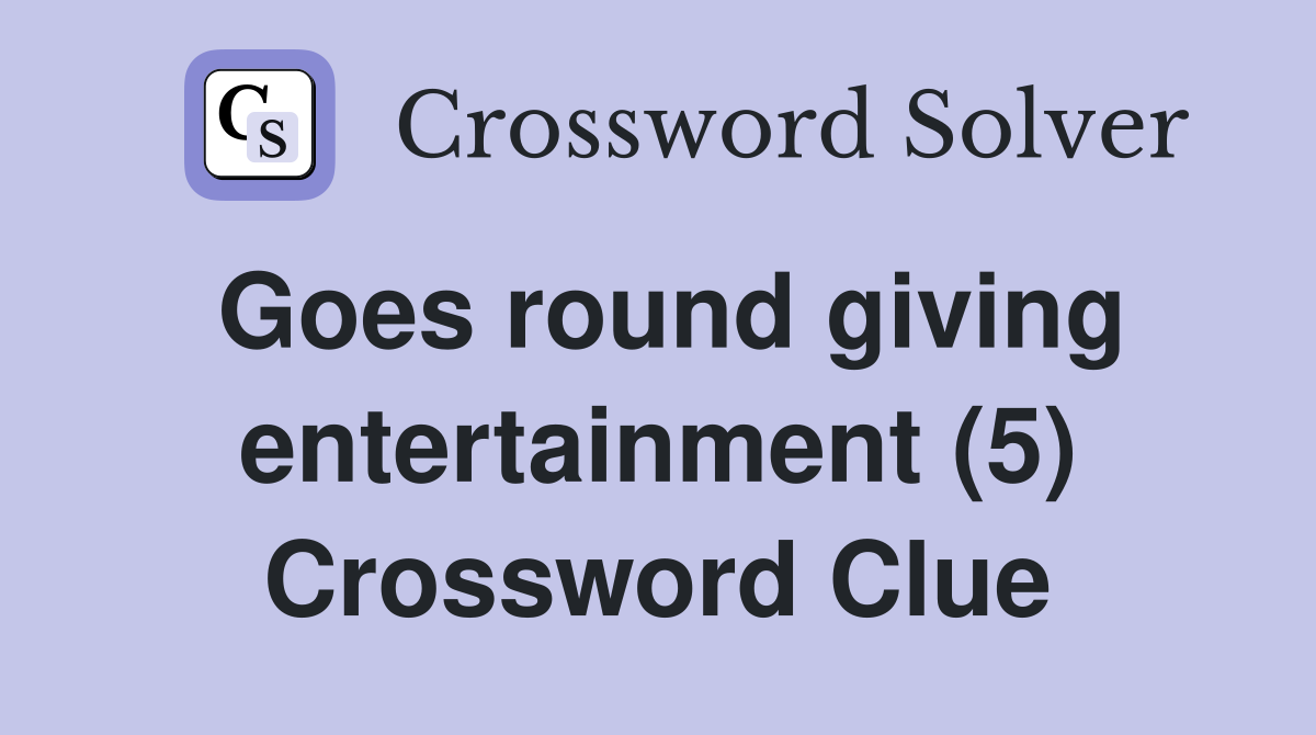 Goes round giving entertainment (5) Crossword Clue