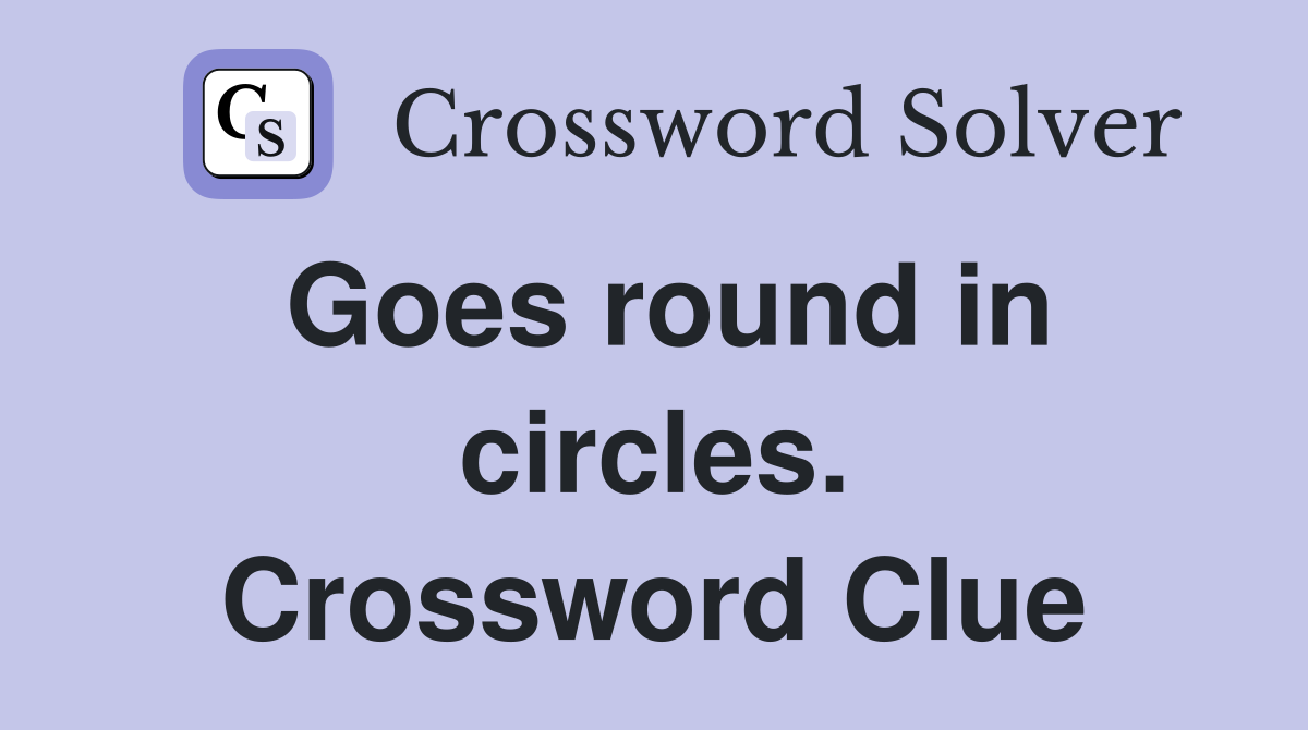 Goes round in circles. Crossword Clue
